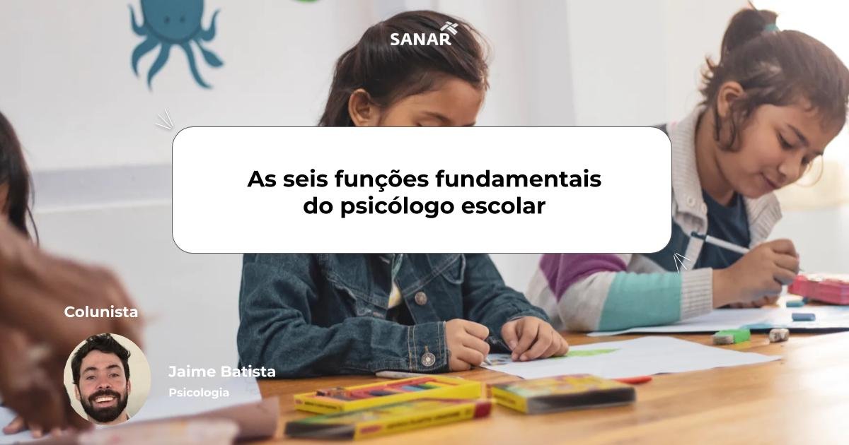 As seis funções fundamentais do psicólogo escolar | Colunista