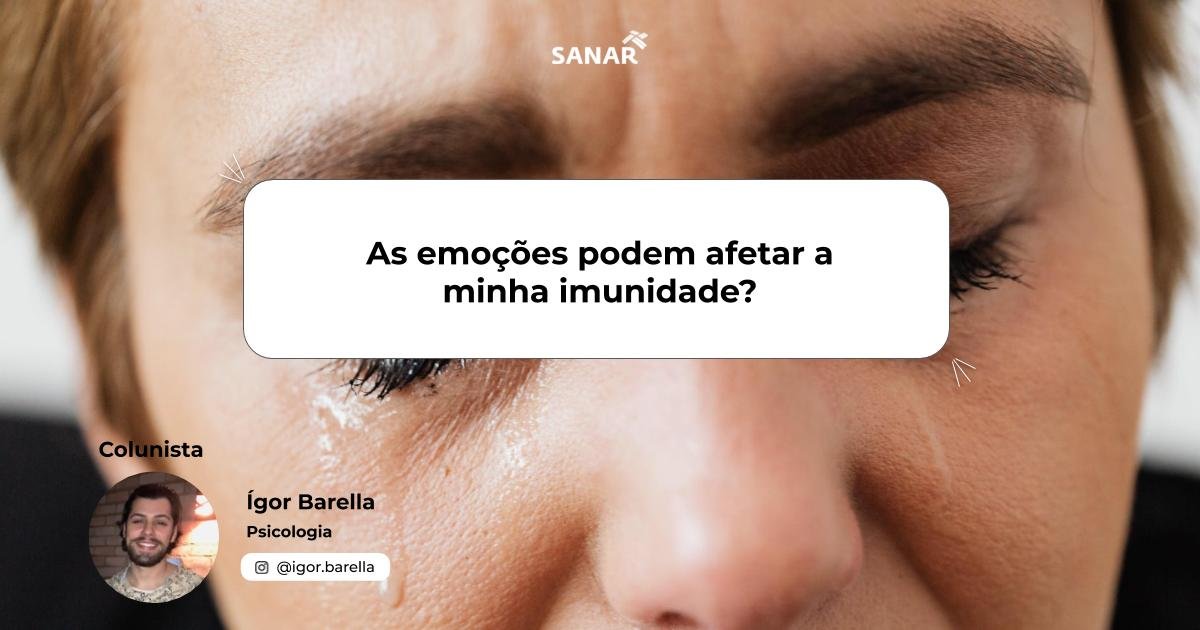 As emoções podem afetar a minha imunidade? | Colunista