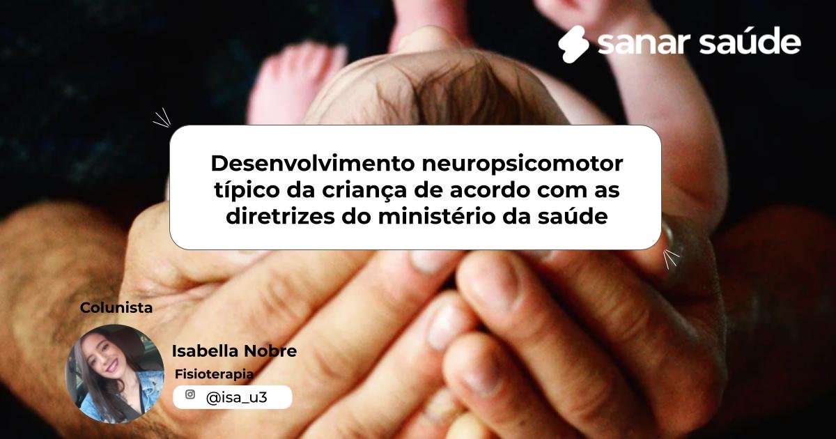 Desenvolvimento neuropsicomotor típico da criança de acordo com as diretrizes do ministério da saúde | Colunista