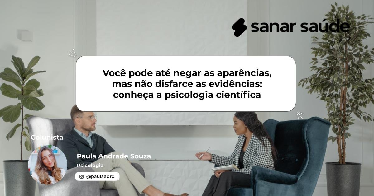 Você pode até negar as aparências, mas não disfarce as evidências: conheça a psicologia científica | Colunista