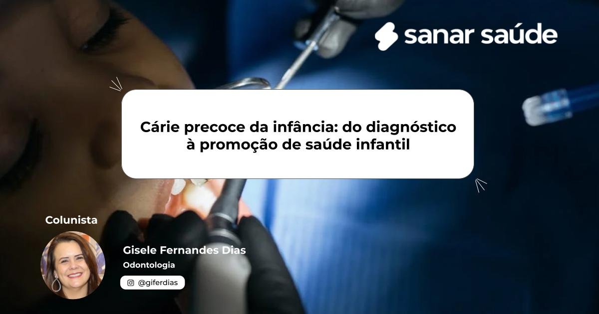 Cárie precoce da infância: do diagnóstico à promoção de saúde infantil | Colunista