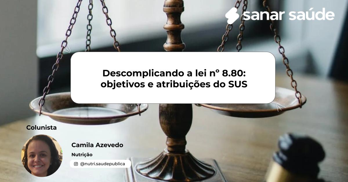 Descomplicando a lei nº 8.80: objetivos e atribuições do SUS | Colunista